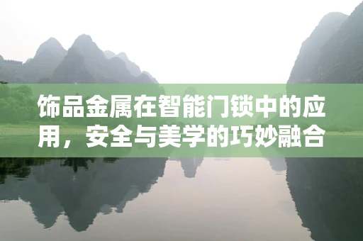 饰品金属在智能门锁中的应用，安全与美学的巧妙融合