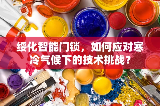 绥化智能门锁，如何应对寒冷气候下的技术挑战？