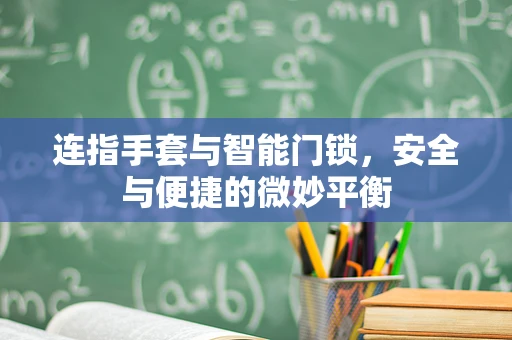 连指手套与智能门锁，安全与便捷的微妙平衡