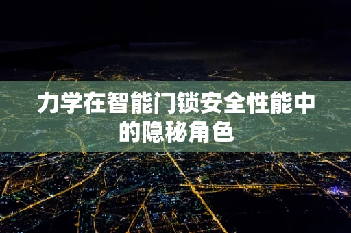 力学在智能门锁安全性能中的隐秘角色