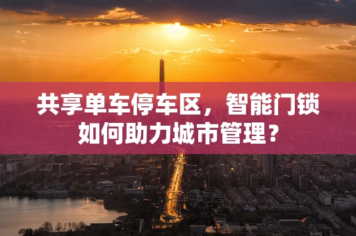 共享单车停车区，智能门锁如何助力城市管理？