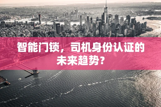 智能门锁，司机身份认证的未来趋势？