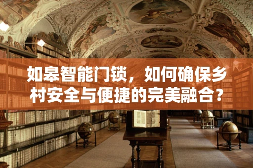 如皋智能门锁，如何确保乡村安全与便捷的完美融合？