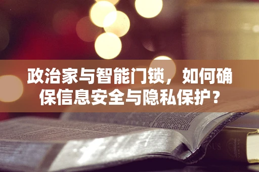 政治家与智能门锁，如何确保信息安全与隐私保护？