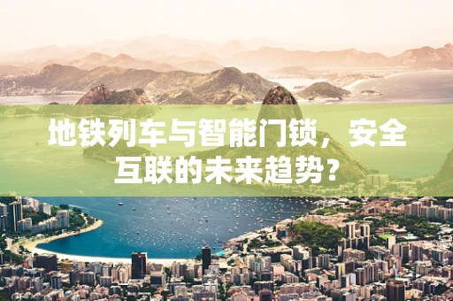 地铁列车与智能门锁，安全互联的未来趋势？