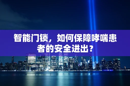 智能门锁，如何保障哮喘患者的安全进出？