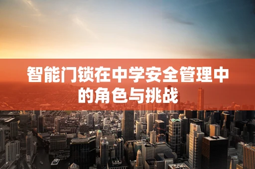 智能门锁在中学安全管理中的角色与挑战
