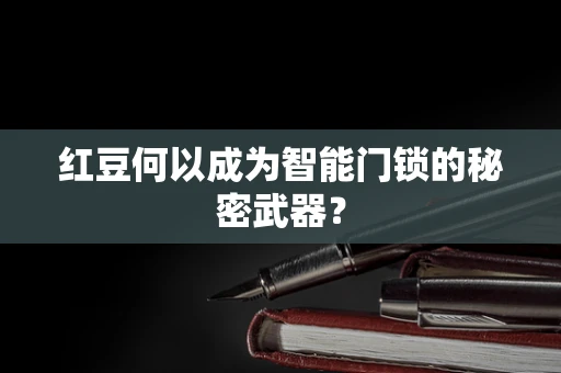红豆何以成为智能门锁的秘密武器？