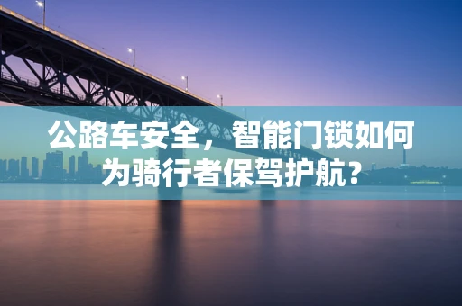 公路车安全，智能门锁如何为骑行者保驾护航？