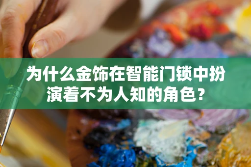 为什么金饰在智能门锁中扮演着不为人知的角色？