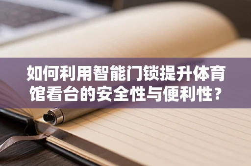 如何利用智能门锁提升体育馆看台的安全性与便利性？