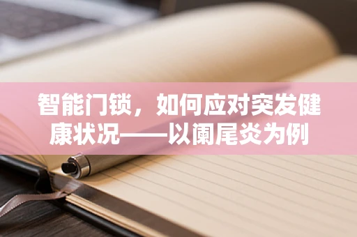 智能门锁，如何应对突发健康状况——以阑尾炎为例