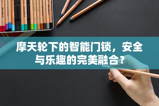 摩天轮下的智能门锁，安全与乐趣的完美融合？