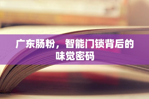 广东肠粉，智能门锁背后的味觉密码