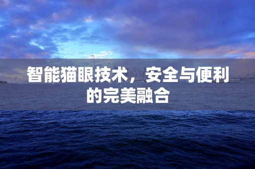 智能猫眼技术，安全与便利的完美融合