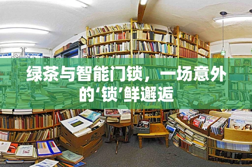 绿茶与智能门锁，一场意外的‘锁’鲜邂逅