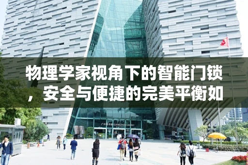 物理学家视角下的智能门锁，安全与便捷的完美平衡如何实现？