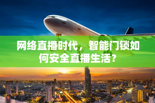 网络直播时代，智能门锁如何安全直播生活？